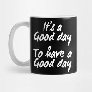 It's a Good Day To Have a Good Day | Positive quote Mug